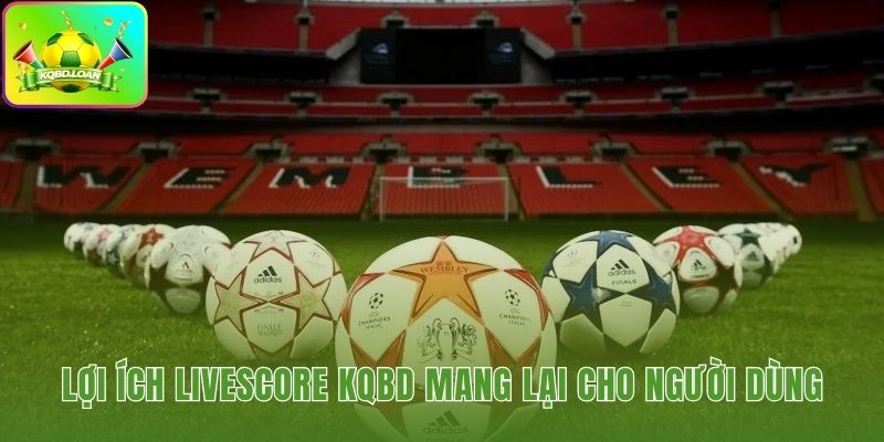 Lợi thế thông tin vượt trội từ livescore KQBD